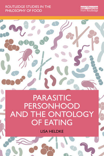 Lisa Heldke_Parasitic Personhood and the Ontology of Eating