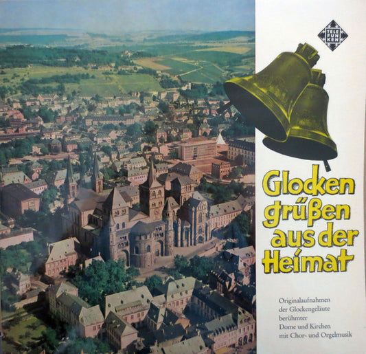 Various : Glocken Grüßen Aus Der Heimat: Originalaufnahmen Der Glockengeläute Berühmter Dome Und Kirchen Mit Chor- Und Orgelmusik (LP, Comp, Mono, RP)