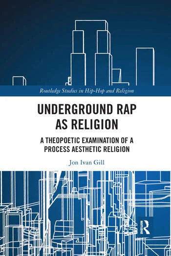 Jon Ivan Gill_Underground Rap as Religion: A Theopoetic Examination of a Process Aesthetic Religion
