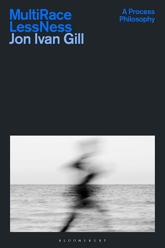 Jon Ivan Gill_Multi/Race/Less/Ness: A Process Philosophy