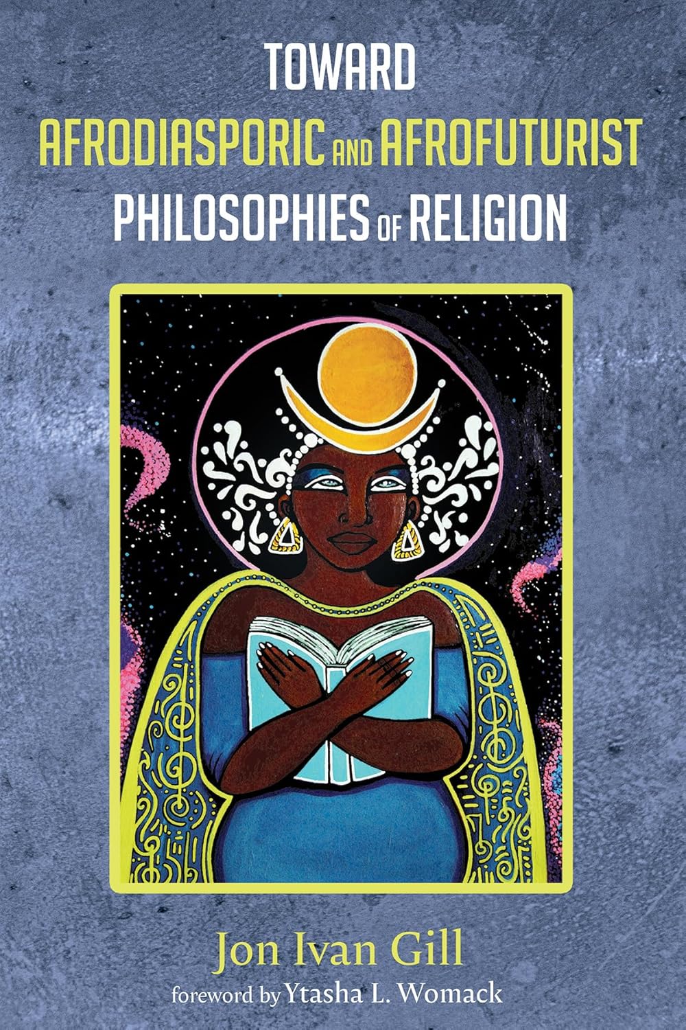Jon Ivan Gill_Toward Afrodiasporic and Afrofuturist Philosophies of Religion